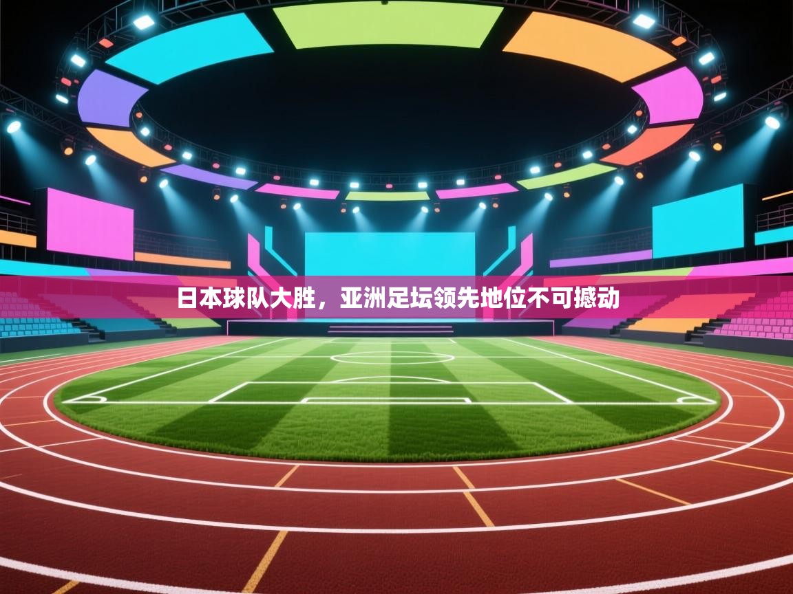 日本球队大胜,亚洲足坛领先地位不可撼动 第1张