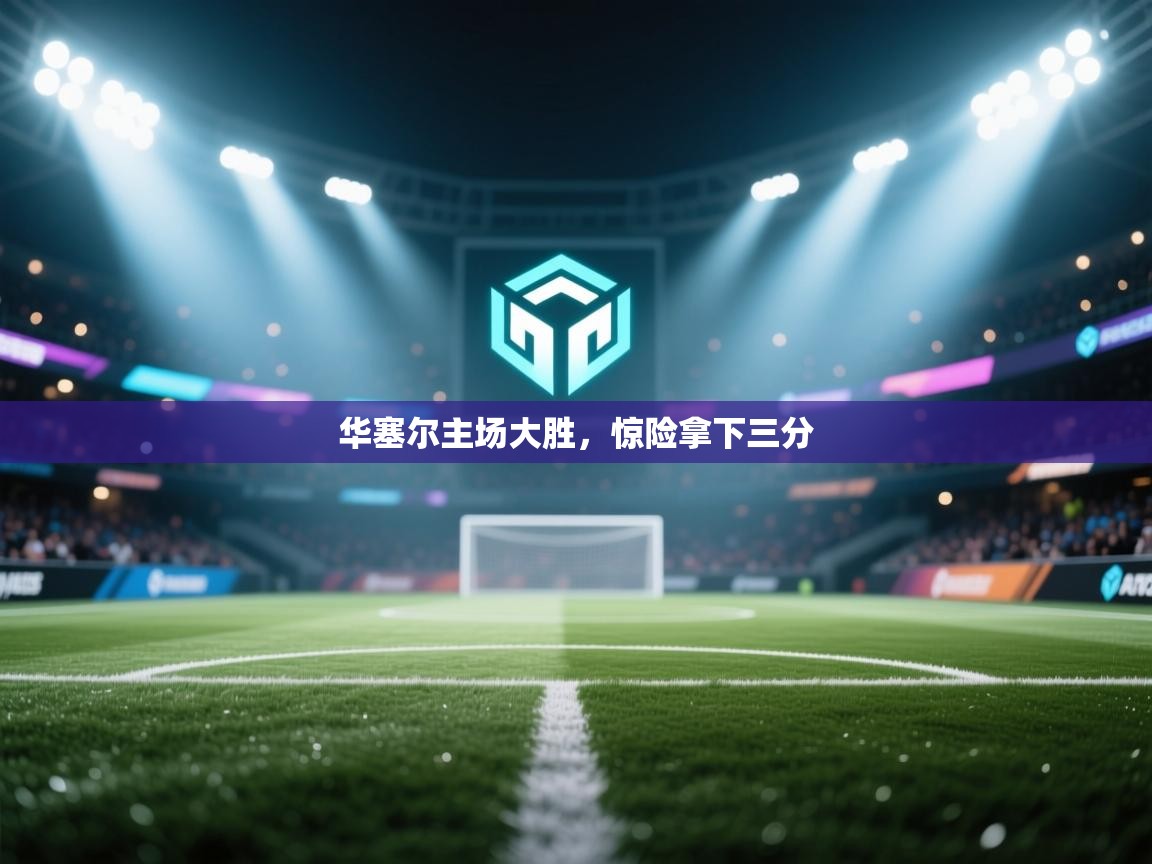 华塞尔主场大胜,惊险拿下三分 第1张