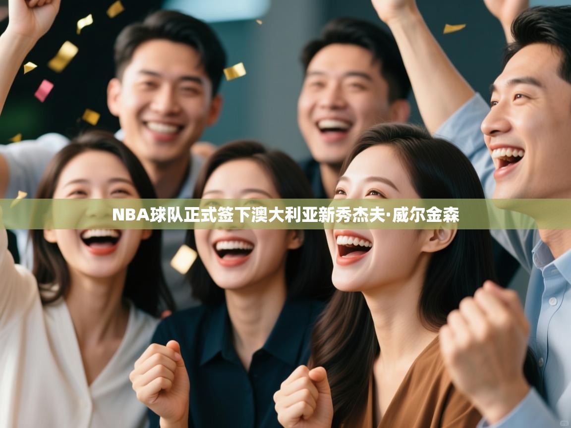 NBA球队正式签下澳大利亚新秀杰夫·威尔金森 第1张