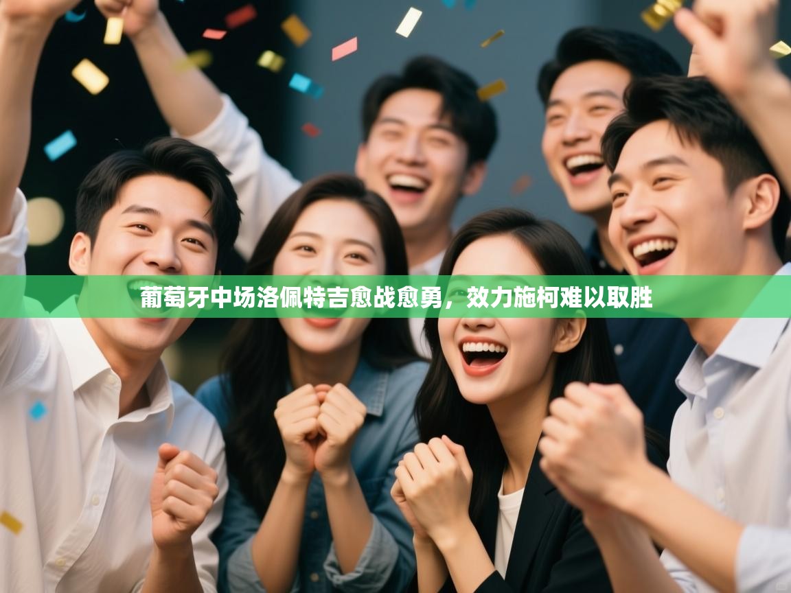 葡萄牙中场洛佩特吉愈战愈勇，效力施柯难以取胜  第2张